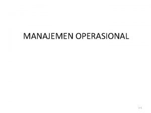 MANAJEMEN OPERASIONAL 1 1 Manajemen operasional adalah Manajemen