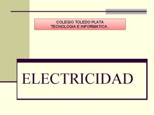 COLEGIO TOLEDO PLATA TECNOLOGIA E INFORMATICA ELECTRICIDAD Circuitos