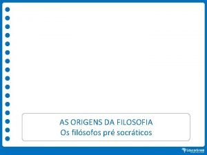 AS ORIGENS DA FILOSOFIA Os filsofos pr socrticos