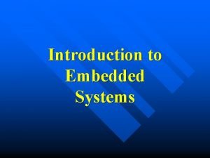Introduction to Embedded Systems Objectives Introduction to embedded
