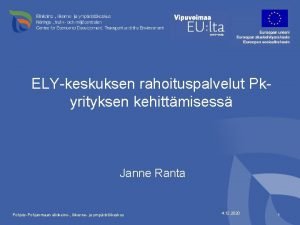 ELYkeskuksen rahoituspalvelut Pkyrityksen kehittmisess Janne Ranta PohjoisPohjanmaan elinkeino