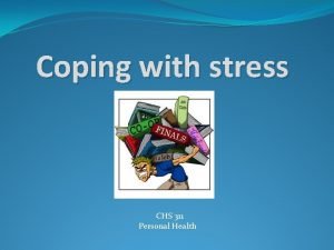 Coping with stress CHS 311 Personal Health Outline