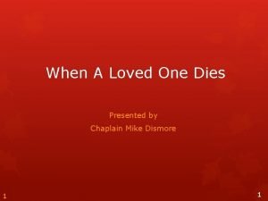 When A Loved One Dies Presented by Chaplain