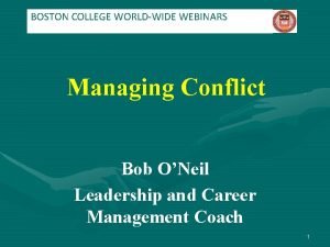 BOSTON COLLEGE WORLDWIDE WEBINARS Managing Conflict Bob ONeil