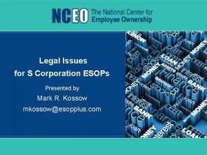 Legal Issues for S Corporation ESOPs Presented by