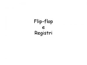 Flipflop e Registri Flipflop SR SetReset o bistabile