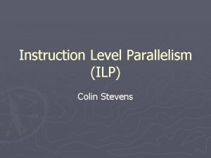 Instruction Level Parallelism ILP Colin Stevens What is