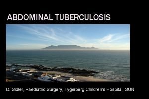 ABDOMINAL TUBERCULOSIS D Sidler Paediatric Surgery Tygerberg Childrens