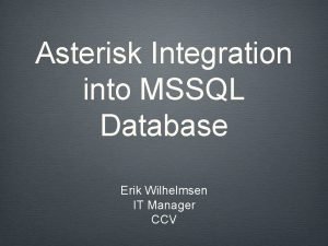 Asterisk Integration into MSSQL Database Erik Wilhelmsen IT
