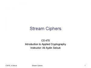 Stream Ciphers CS 470 Introduction to Applied Cryptography