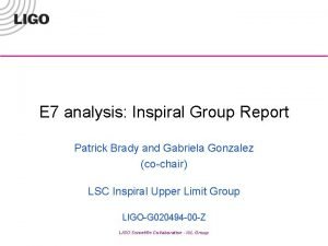 E 7 analysis Inspiral Group Report Patrick Brady