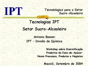 Tecnolologias para o Setor SucroAlcooleiro Tecnologias IPT Setor