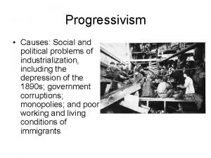 Progressivism Causes Social and political problems of industrialization