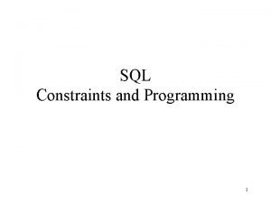 SQL Constraints and Programming 1 Agenda Constraints in
