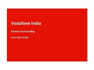 Vodafone India Partner Onboarding Quick Start Guide Vodafone