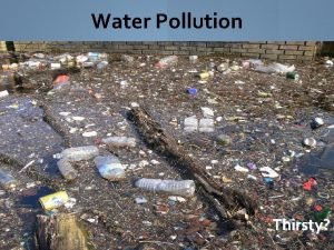 Water Pollution Thirsty Water Pollution is the addition