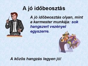 A j idbeoszts olyan mint a karmester munkja