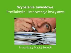 Wypalenie zawodowe Profilaktyka i interwencja kryzysowa Prowadzcy Maciej