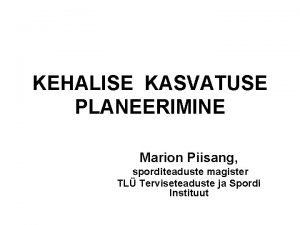 KEHALISE KASVATUSE PLANEERIMINE Marion Piisang sporditeaduste magister TL