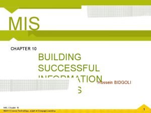 MIS CHAPTER 10 BUILDING SUCCESSFUL INFORMATION Hossein BIDGOLI
