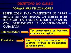 OBJETIVO DO CURSO FORMAR MULTIPLICADORES PERFIL IDEAL PARA