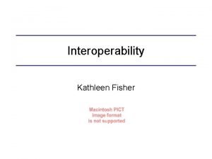 Interoperability Kathleen Fisher Why is interoperability important Write