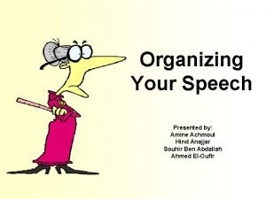 Organizing Your Speech Presented by Amine Achmoul Hind