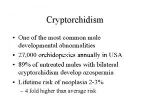 Cryptorchidism One of the most common male developmental