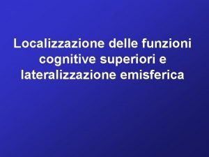 Localizzazione delle funzioni cognitive superiori e lateralizzazione emisferica