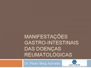 MANIFESTAES GASTROINTESTINAIS DAS DOENAS REUMATOLGICAS Dr Pedro Ming