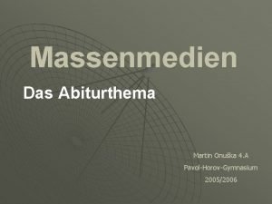 Massenmedien Das Abiturthema Martin Onuka 4 A PavolHorovGymnasium