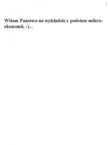 1 Witam Pastwa na wykadzie z podstaw mikroekonomii