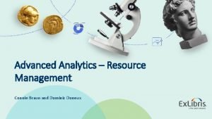 Advanced Analytics Resource Management Connie Braun and Dominic
