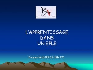 LAPPRENTISSAGE DANS UN EPLE Jacques MADIER IAIPR STI