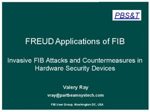 PBST FREUD Applications of FIB Invasive FIB Attacks