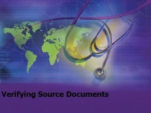 Verifying Source Documents Source Documentation First place the