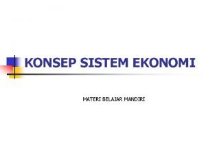 KONSEP SISTEM EKONOMI MATERI BELAJAR MANDIRI Pengertian Sistem