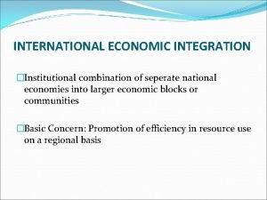 INTERNATIONAL ECONOMIC INTEGRATION Institutional combination of seperate national