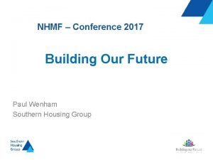 NHMF Conference 2017 Building Our Future Paul Wenham
