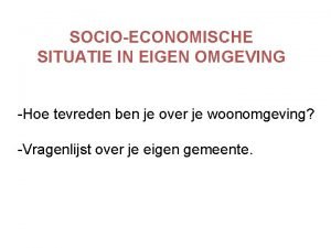 SOCIOECONOMISCHE SITUATIE IN EIGEN OMGEVING Hoe tevreden ben