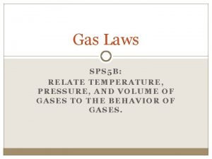 Gas Laws SPS 5 B RELATE TEMPERATURE PRESSURE