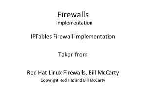 Firewalls Implementation IPTables Firewall Implementation Taken from Red