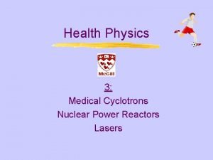 Health Physics 3 Medical Cyclotrons Nuclear Power Reactors