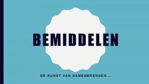 BEMIDDELEN DE KUNST VAN SAMENBRENGEN TERUGBLIK VORIGE LES