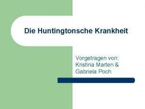 Die Huntingtonsche Krankheit Vorgetragen von Kristina Marten Gabriela