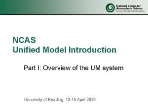 NCAS Unified Model Introduction Part I Overview of