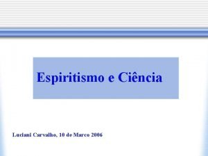 Espiritismo e Cincia Luciani Carvalho 10 de Marco