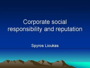 Corporate social responsibility and reputation Spyros Lioukas CSR