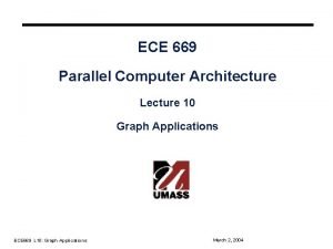 ECE 669 Parallel Computer Architecture Lecture 10 Graph