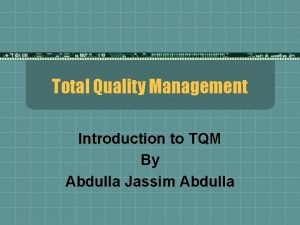 Total Quality Management Introduction to TQM By Abdulla